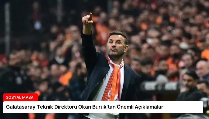 Galatasaray Teknik Direktörü Okan Buruk’tan Önemli Açıklamalar