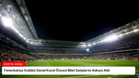 Fenerbahçe Kulübü Genel Kurul Öncesi Bilet Satışlarını Askıya Aldı