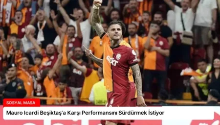 Mauro Icardi Beşiktaş’a Karşı Performansını Sürdürmek İstiyor