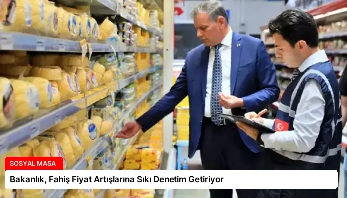 Bakanlık, Fahiş Fiyat Artışlarına Sıkı Denetim Getiriyor