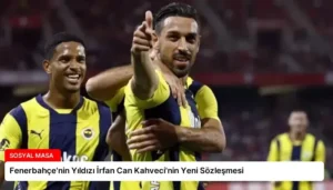 Fenerbahçe’nin Yıldızı İrfan Can Kahveci’nin Yeni Sözleşmesi