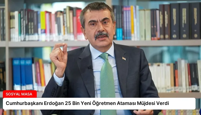 Cumhurbaşkanı Erdoğan 25 Bin Yeni Öğretmen Ataması Müjdesi Verdi