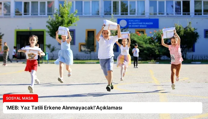 ‘MEB: Yaz Tatili Erkene Alınmayacak!’Açıklaması