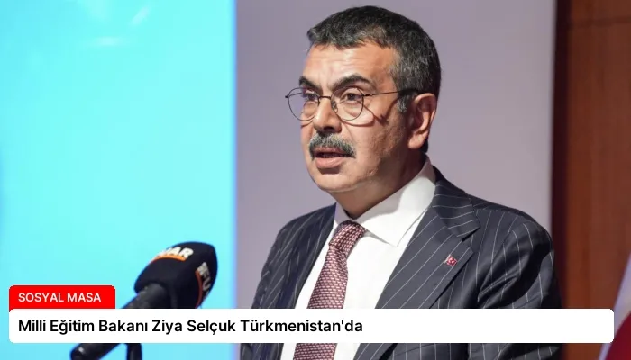 Milli Eğitim Bakanı Ziya Selçuk Türkmenistan’da