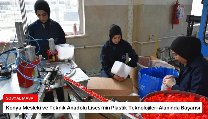 Konya Mesleki ve Teknik Anadolu Lisesi’nin Plastik Teknolojileri Alanında Başarısı