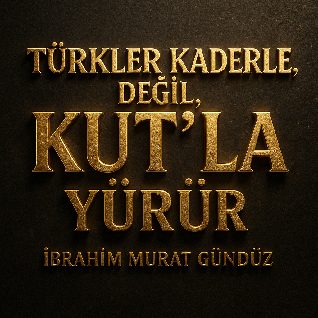 “Türkler Kaderle Değil, Kut’la Yürür” — İbrahim Murat Gündüz’den Derin Mesaj