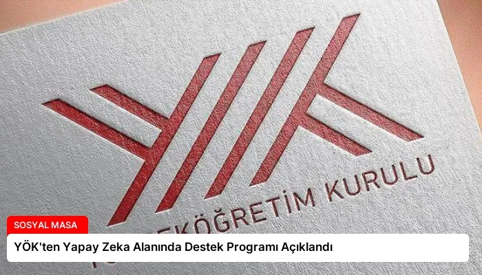 YÖK’ten Yapay Zeka Alanında Destek Programı Açıklandı