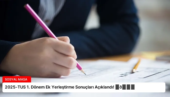 2025-TUS 1. Dönem Ek Yerleştirme Sonuçları Açıklandı! ⏬👇