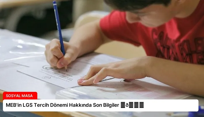 MEB’in LGS Tercih Dönemi Hakkında Son Bilgiler ⏬👇