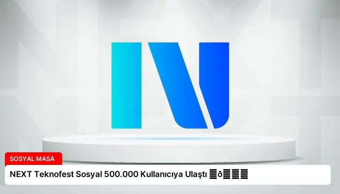 NEXT Teknofest Sosyal 500.000 Kullanıcıya Ulaştı ⏬👇