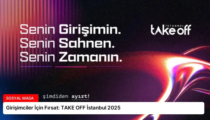 Girişimciler İçin Fırsat: TAKE OFF İstanbul 2025