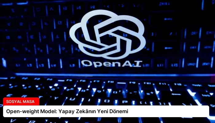 Open-weight Model: Yapay Zekânın Yeni Dönemi