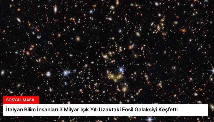 İtalyan Bilim İnsanları 3 Milyar Işık Yılı Uzaktaki Fosil Galaksiyi Keşfetti