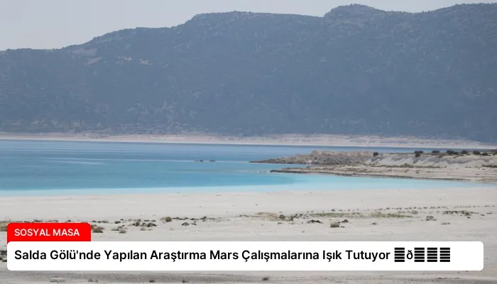 Salda Gölü’nde Yapılan Araştırma Mars Çalışmalarına Işık Tutuyor ⏬👇