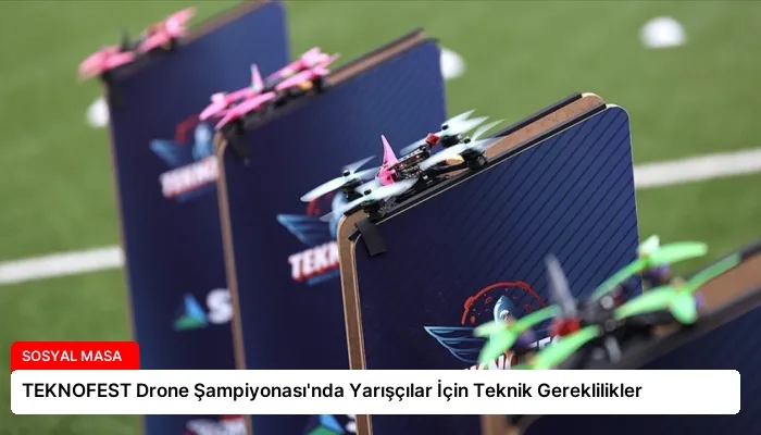 TEKNOFEST Drone Şampiyonası’nda Yarışçılar İçin Teknik Gereklilikler