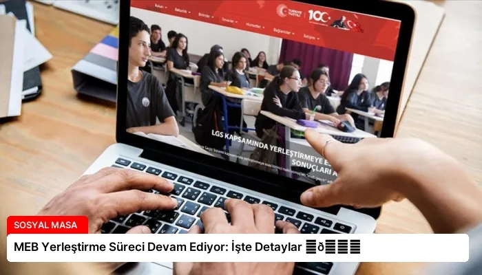 MEB Yerleştirme Süreci Devam Ediyor: İşte Detaylar ⏬👇