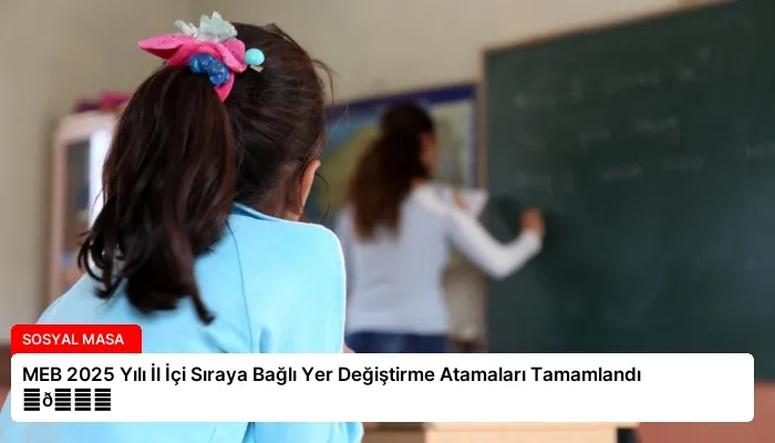 MEB 2025 Yılı İl İçi Sıraya Bağlı Yer Değiştirme Atamaları Tamamlandı ⏬👇