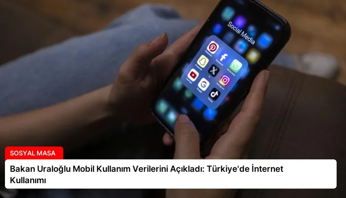 Bakan Uraloğlu Mobil Kullanım Verilerini Açıkladı: Türkiye’de İnternet Kullanımı