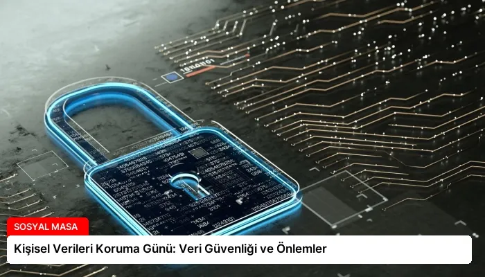 Kişisel Verileri Koruma Günü: Veri Güvenliği ve Önlemler