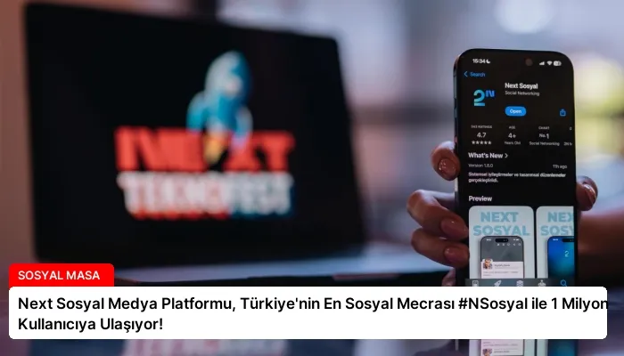Next Sosyal Medya Platformu, Türkiye’nin En Sosyal Mecrası #NSosyal ile 1 Milyon Kullanıcıya Ulaşıyor!