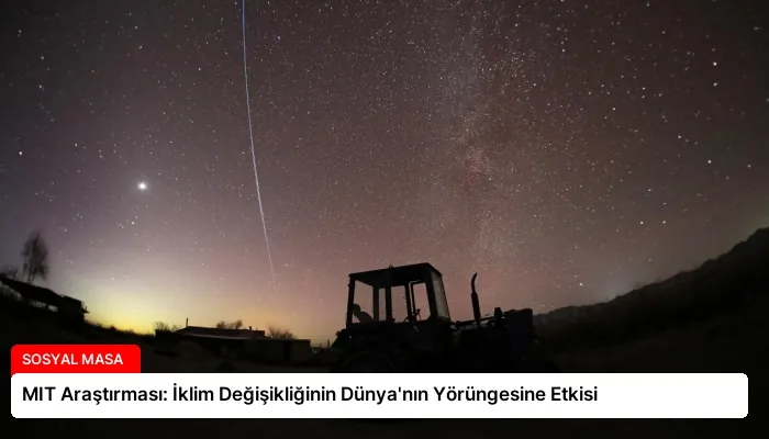 MIT Araştırması: İklim Değişikliğinin Dünya’nın Yörüngesine Etkisi