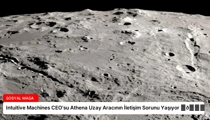 Intuitive Machines CEO’su Athena Uzay Aracının İletişim Sorunu Yaşıyor ⏬👇