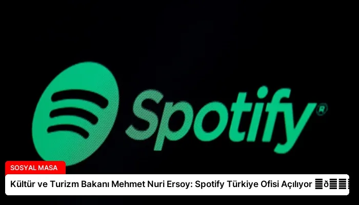 Kültür ve Turizm Bakanı Mehmet Nuri Ersoy: Spotify Türkiye Ofisi Açılıyor ⏬👇