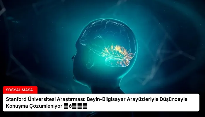Stanford Üniversitesi Araştırması: Beyin-Bilgisayar Arayüzleriyle Düşünceyle Konuşma Çözümleniyor ⏬👇