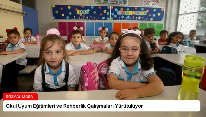 Okul Uyum Eğitimleri ve Rehberlik Çalışmaları Yürütülüyor