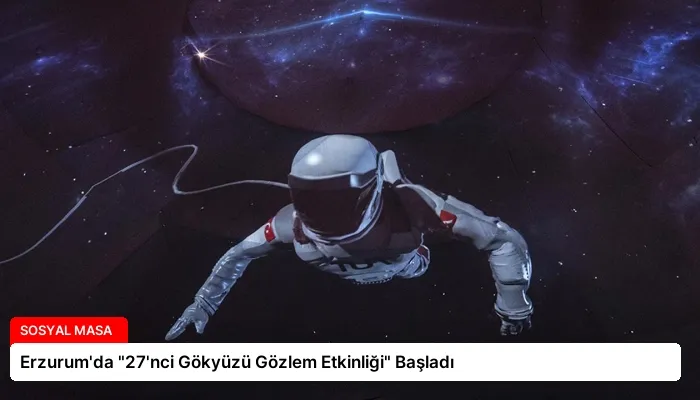 Erzurum’da “27’nci Gökyüzü Gözlem Etkinliği” Başladı