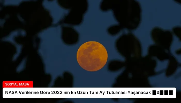 NASA Verilerine Göre 2022’nin En Uzun Tam Ay Tutulması Yaşanacak ⏬👇