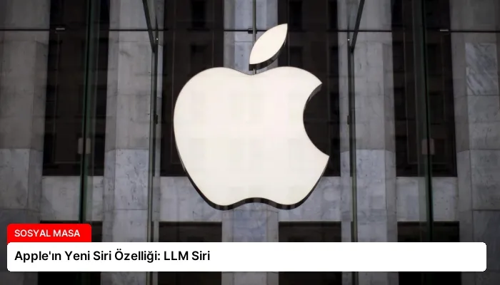 Apple’ın Yeni Siri Özelliği: LLM Siri