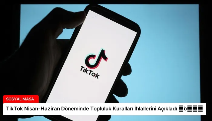 TikTok Nisan-Haziran Döneminde Topluluk Kuralları İhlallerini Açıkladı ⏬👇