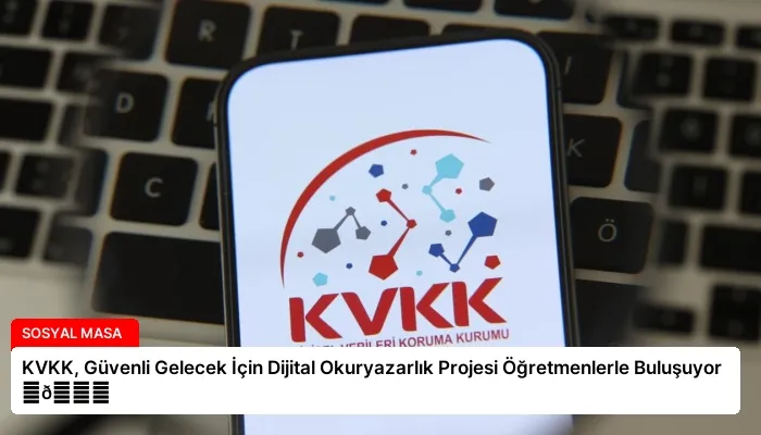 KVKK, Güvenli Gelecek İçin Dijital Okuryazarlık Projesi Öğretmenlerle Buluşuyor ⏬👇