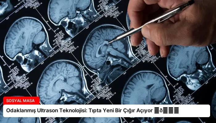 Odaklanmış Ultrason Teknolojisi: Tıpta Yeni Bir Çığır Açıyor ⏬👇