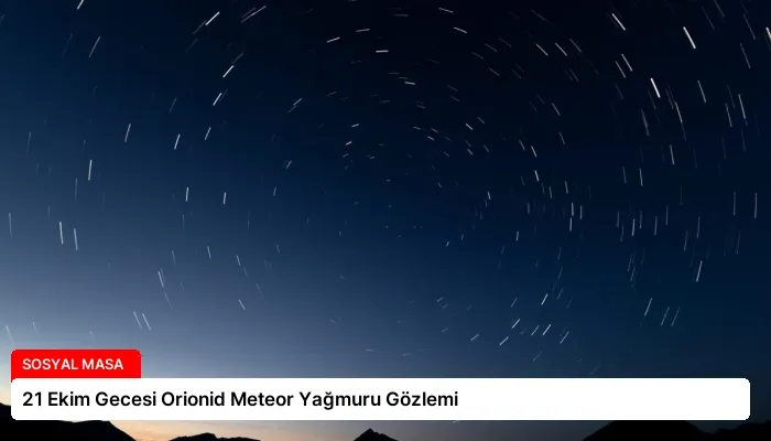 21 Ekim Gecesi Orionid Meteor Yağmuru Gözlemi