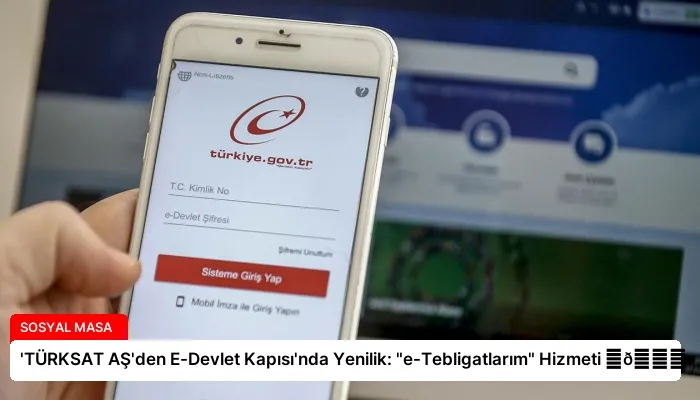 ‘TÜRKSAT AŞ’den E-Devlet Kapısı’nda Yenilik: “e-Tebligatlarım” Hizmeti ⏬👇