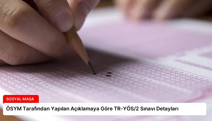 ÖSYM Tarafından Yapılan Açıklamaya Göre TR-YÖS/2 Sınavı Detayları
