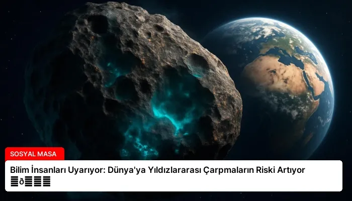 Bilim İnsanları Uyarıyor: Dünya’ya Yıldızlararası Çarpmaların Riski Artıyor ⏬👇