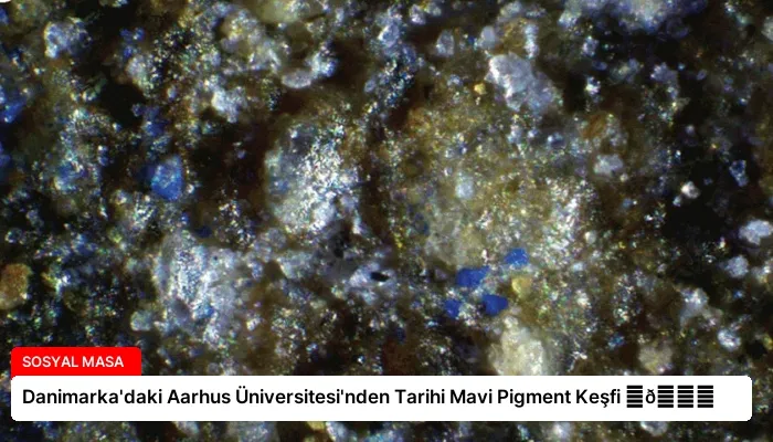 Danimarka’daki Aarhus Üniversitesi’nden Tarihi Mavi Pigment Keşfi ⏬👇