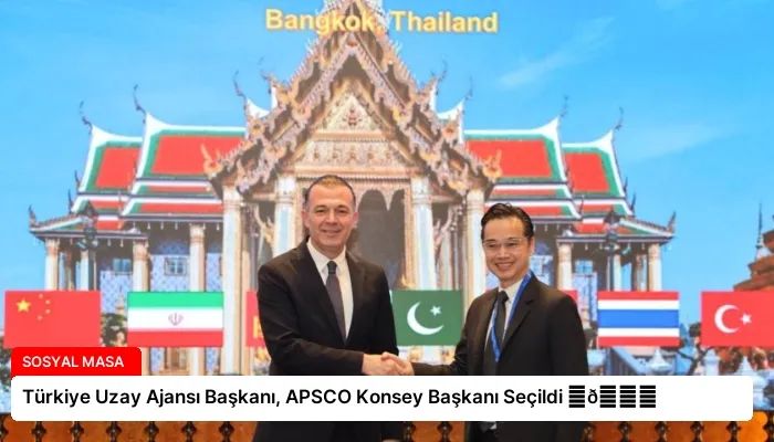 Türkiye Uzay Ajansı Başkanı, APSCO Konsey Başkanı Seçildi ⏬👇