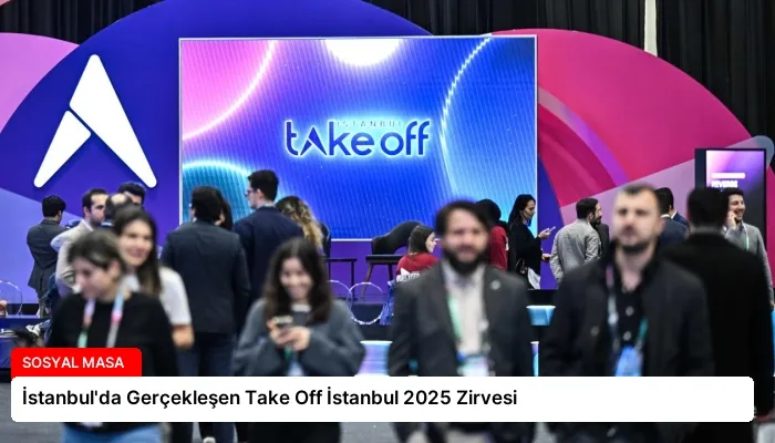 İstanbul’da Gerçekleşen Take Off İstanbul 2025 Zirvesi