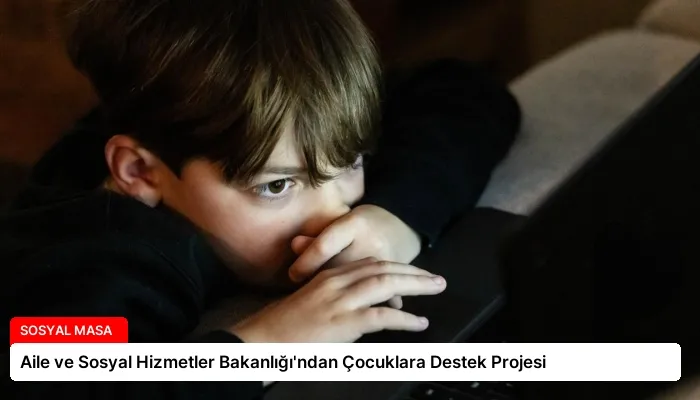 Aile ve Sosyal Hizmetler Bakanlığı’ndan Çocuklara Destek Projesi