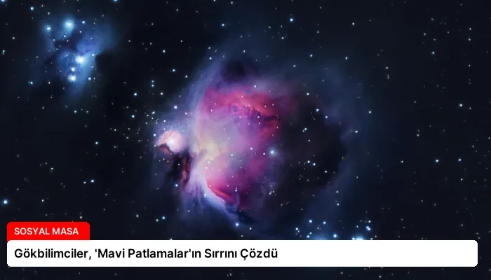 Gökbilimciler, ‘Mavi Patlamalar’ın Sırrını Çözdü