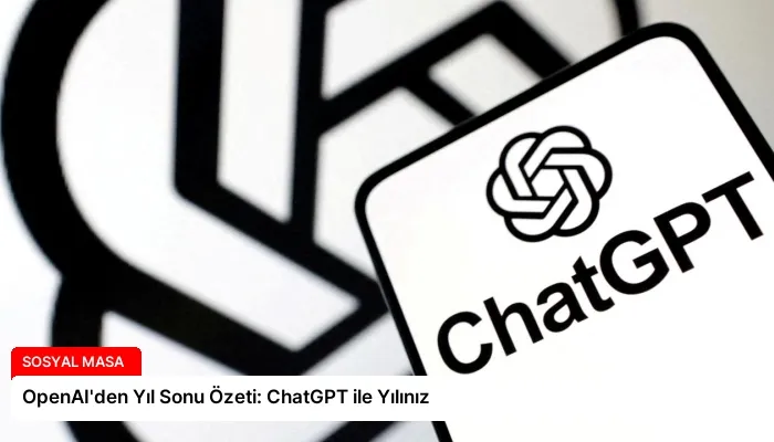 OpenAI’den Yıl Sonu Özeti: ChatGPT ile Yılınız