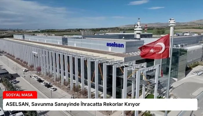 ASELSAN, Savunma Sanayinde İhracatta Rekorlar Kırıyor