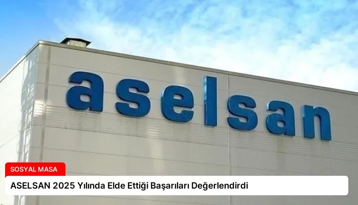 ASELSAN 2025 Yılında Elde Ettiği Başarıları Değerlendirdi