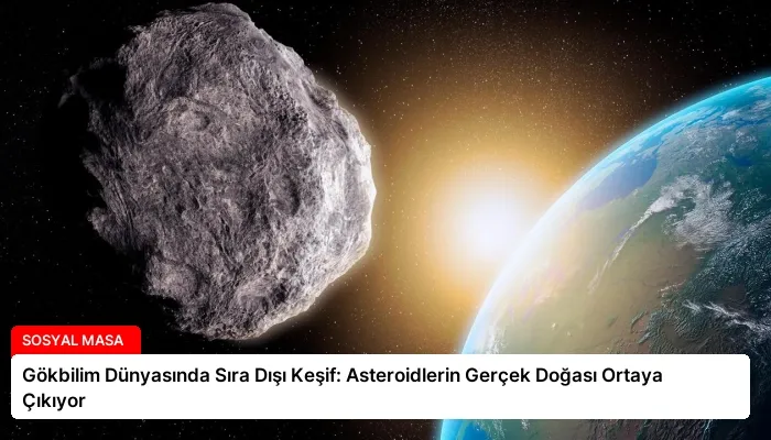 Gökbilim Dünyasında Sıra Dışı Keşif: Asteroidlerin Gerçek Doğası Ortaya Çıkıyor