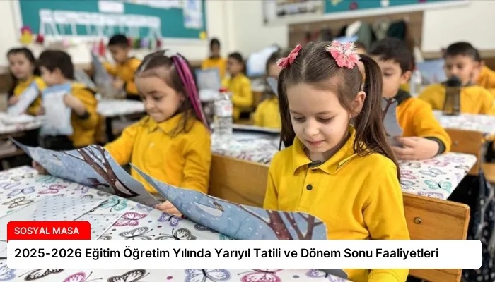 2025-2026 Eğitim Öğretim Yılında Yarıyıl Tatili ve Dönem Sonu Faaliyetleri