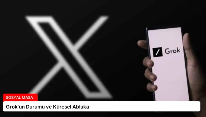 Grok’un Durumu ve Küresel Abluka